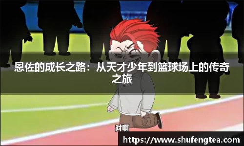 恩佐的成长之路：从天才少年到篮球场上的传奇之旅